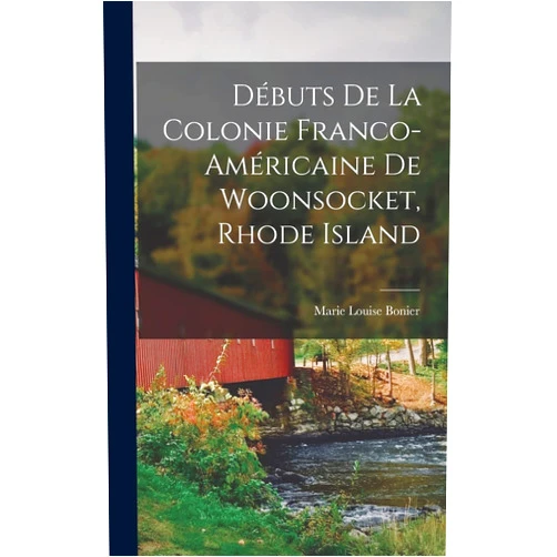 French Edition by Marie Louise Bonier (Author) Débuts de la colonie franco-américaine de Woonsocket, Rhode Island (French Edition)