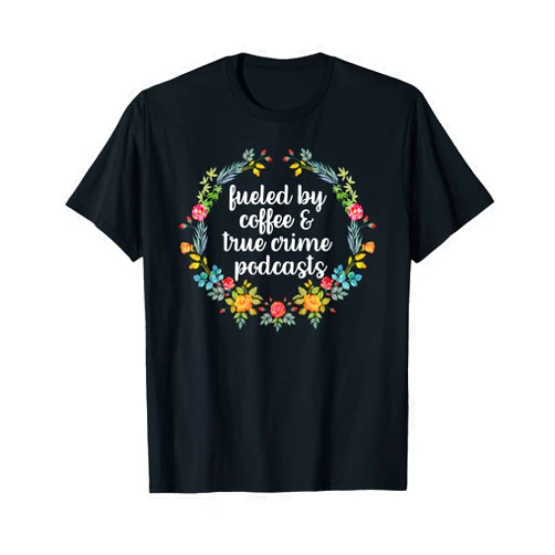 True Crime Podcast Shirt For Women Fueled By Coffee And True Crime Podcasts True Crime Gifts T-Shirt