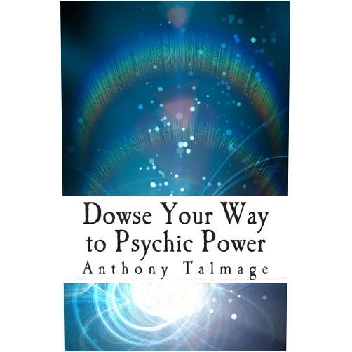 Anthony Talmage Dowse Your Way to Psychic Power: The Ultimate Short-cut to Other Dimensions (Psychic Mind)