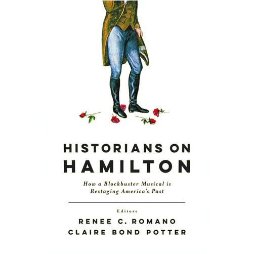 By Renee C. Romano (Editor, Contributor), Claire Bond Potter (Editor, Contributor), William Hogeland (Contributor), Joanne B. Freeman (Contributor), Lyra D. Monteiro (Contributor), Leslie M. Harris (Contributor), Catherine Allgor (Contributor), Michael O'Malley (Contributor), David Waldstreicher (Contributor), Jeffrey L. Pasley (Contributor), Andrew M. Schocket (Contributor), Elizabeth L. Wollman (Contributor), Brian Eugenio Herrera (Contributor), Jim Cullen (Contributor), Joseph M. Adelman (Contributor), Patricia Herrera (Contributor) & 13 more Historians on Hamilton: How a Blockbuster Musical Is Restaging America's Past