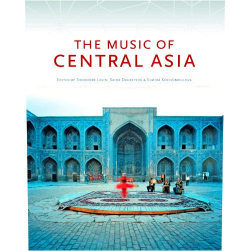 Mark Slobin,Theodore Levin,Saida Daukeyeva,Elmira Köchümkulova,Aga Khan Music Initiative The Music of Central Asia