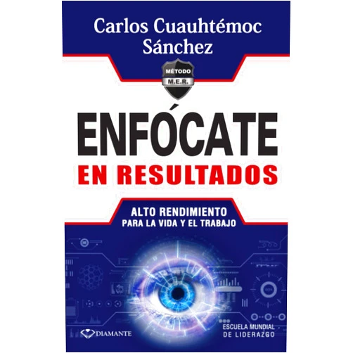 Carlos Cuauhtémoc Sánchez Enfócate en resultados: Alto rendimiento para la vida y el trabajo (Spanish Edition)