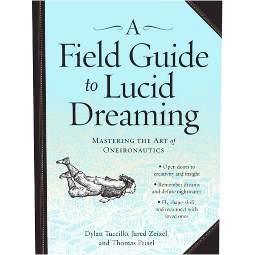 Dylan Tuccillo,Jared Zeizel,Thomas Peisel A Field Guide to Lucid Dreaming: Mastering the Art of Oneironautics