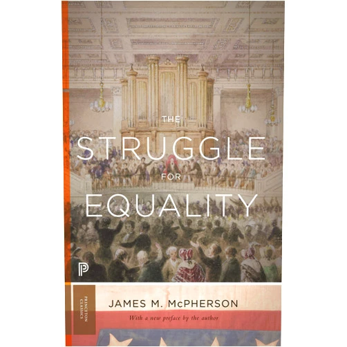 James M. McPherson The Struggle for Equality: Abolitionists and the Negro in the Civil War and Reconstruction - Updated Edition (Princeton Classics, 12)