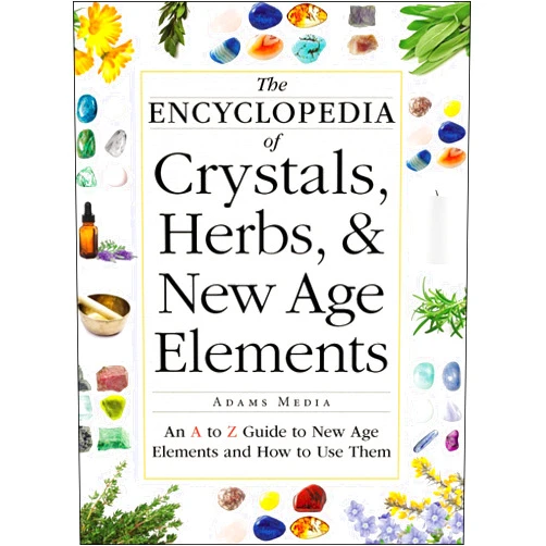Adams Media The Encyclopedia of Crystals, Herbs, and New Age Elements: An A to Z Guide to New Age Elements and How to Use Them