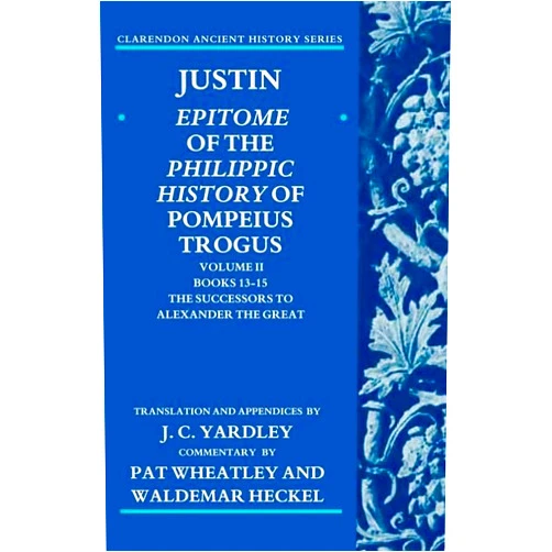 J. C. Yardley,Pat Wheatley,Waldemar Heckel Justin: Epitome of The Philippic History of Pompeius Trogus: Volume II: Books 13-15: The Successors to Alexander the Great (Clarendon Ancient History Series)