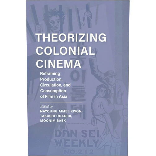 By Nayoung Aimee Kwon (Editor), Takushi Odagiri (Editor), Moonim Baek (Editor), Nadine Chan (Contributor), Aaron Gerow (Contributor), Jane Marie Gaines (Contributor), Zhen Zhang (Contributor), Thomas A. C. Barker (Contributor), Nikki J. Y. Lee (Contributor), José B. Capino (Contributor), Yiman Wang (Contributor) & 7 more Theorizing Colonial Cinema: Reframing Production, Circulation, and Consumption of Film in Asia (New Directions in National Cinemas)