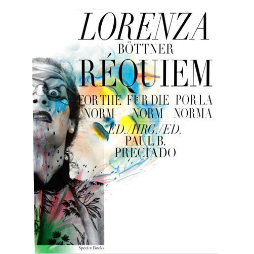 By Paul B Preciado (Editor), Lorenza Bottner (Artist), Jack Halberstam (Contributor), Antonio Centeno (Contributor), Carl Fischer (Contributor), Johanna Hedva (Contributor) & 2 more Lorenza Böttner: Requiem for the Norm