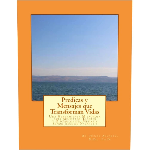 Spanish Edition by Dr. Henry Alvarez, M.D., (Author) Predicas y Mensajes que Transforman Vidas: Una Herramienta Milagrosa para Ministros, Líderes y Discípulos del Mesías y Señor Jesús de Nazareth (Spanish Edition)