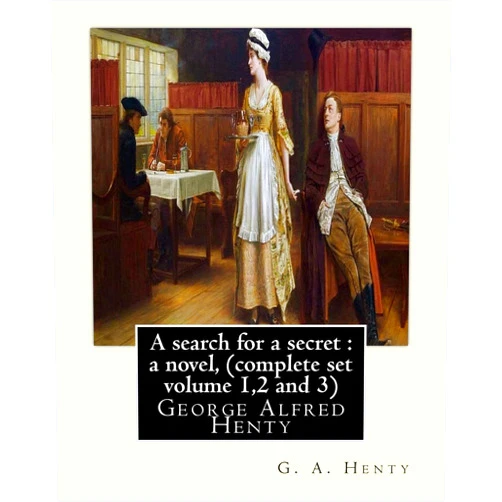 By G. A. Henty (Author) A search for a secret : a novel, By G. A. Henty (complete set volume 1,2 and 3): George Alfred Henty