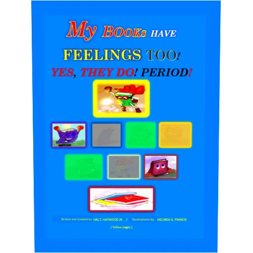 Hal T Haywood JR.,Melinda G. Francis MY BOOKS HAVE FEELINGS TOO!: YES, THEY DO! PERIOD! (White Pages)