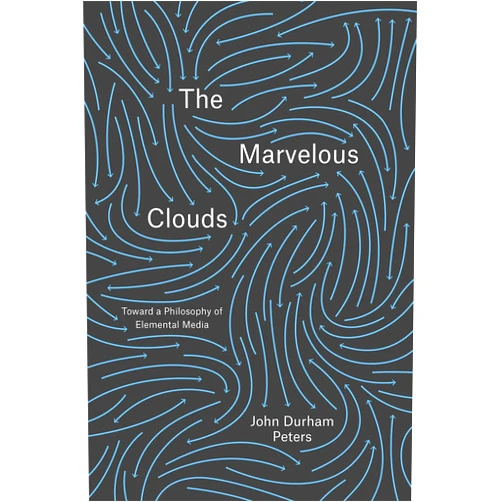 By John Durham Peters (Author) The Marvelous Clouds: Toward a Philosophy of Elemental Media