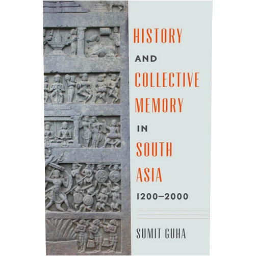 By Sumit Guha (Author), Padma Kaimal (Series Editor), K. Sivaramakrishnan (Series Editor), Anand A. Yang (Series Editor) & 1 more History and Collective Memory in South Asia, 1200–2000 (Global South Asia)