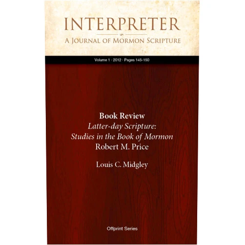 By Louis C. Midgley (Author) Format: Kindle Edition Book Review: Latter-day Scripture: Studies in the Book of Mormon, by Robert M. Price (Volume 1)