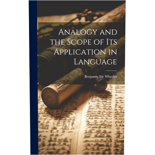 By Benjamin Ide Wheeler (Author) Analogy and the Scope of Its Application in Language