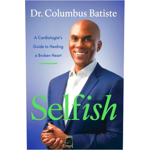 Dr. Columbus Batiste,Dr Columbus Batiste Selfish: A Cardiologist's Guide to Healing a Broken Heart