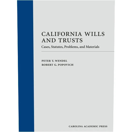 Peter T. Wendel,Robert G. Popovich California Wills and Trusts: Cases, Statutes, Problems, and Materials