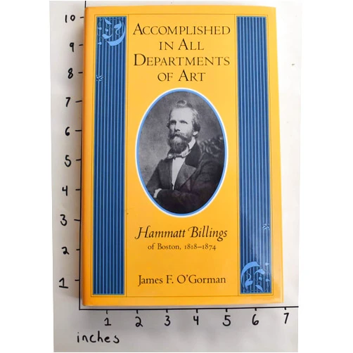 James F. O'Gorman Accomplished in All Departments of Art: Hammatt Billings of Boston, 1818-1874 (Studies in Print Culture and the History of the Book)