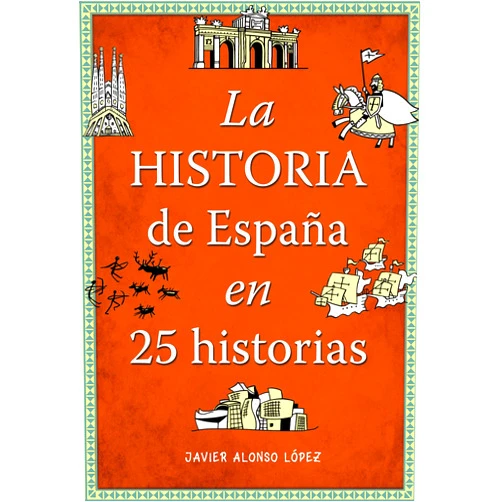 Spanish Edition by Javier Alonso López (Author) La historia de España en 25 historias (Spanish Edition)