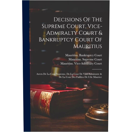 By Mauritius Supreme Court (Author), Mauritius Vice-Admiralty Court (Creator), Mauritius Bankruptcy Court (Creator) & 0 more Decisions Of The Supreme Court, Vice-admiralty Court & Bankruptcy Court Of Mauritius: Arrets De La Cour Supreme, De La Cour De Vice Admiraute & De La Cour Des Faillites De L'ile Maurice