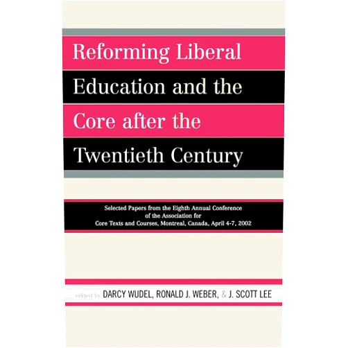 Darcy Wudel,Ronald J. Weber,Scott Lee,Charles Hamaker,Frances M. Sweeney,Don Buerke,Mary Catherine Harper,Ann Kirkland,Joy Castro,Leo Groarke,Rowland Smith,James F. Walter,J. Scott Lee cofounder of the Association for Core Texts and Courses,J. Scott Lee cofounder of the Associat,Peggy Pittas,Kathy Eden,Ariela Freedman,Cynthia Ho,Mary Catherine Fox,Roger M. Barrus,Charlie Sullivan,Jay Lutz,Brennan O'Donnell,George R. Lucas Jr.,Anne Levitt,Howard Fisher,James Gilbert-Walsh,David Neidorf,Clifford Orwin,David Southward,Katharine Streip,Joan Faust Reforming Liberal Education and the Core after the Twentieth Century: Selected Papers from the Eighth Annual Conference of the Association for Core Texts and Courses Montreal, Canada April 4-7, 2002