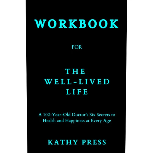 Kathy Press Workbook for The Well-Lived Life: (A Guide to the Book by Gladys McGarey M.D.): A 102-Year-Old Doctor's Six Secrets to Health and Happiness at Every Age