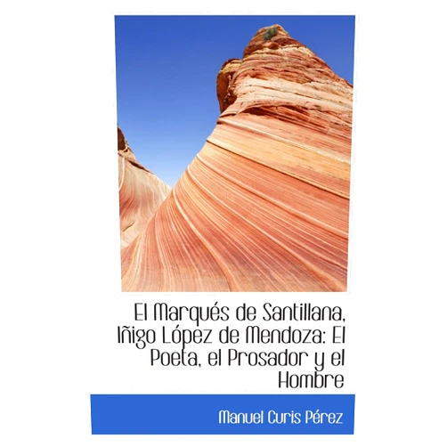 By Manuel Curis Pérez (Author) El Marqués de Santillana, Iñigo López de Mendoza: El Poeta, el Prosador y el Hombre