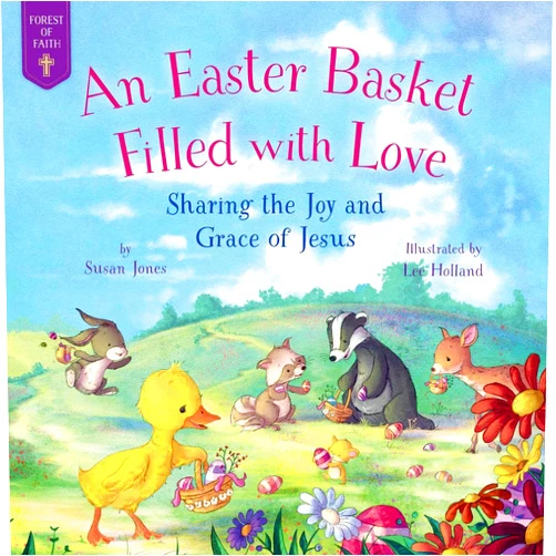 By Susan Jones (Author), Lee Holland (Illustrator) An Easter Basket Filled with Love: Sharing the Joy and Grace of Jesus (Forest of Faith Books)