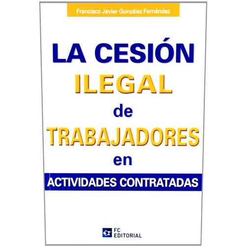 Francisco Javier González Fernández La cesión ilegal de trabajadores en actividades subcontratadas