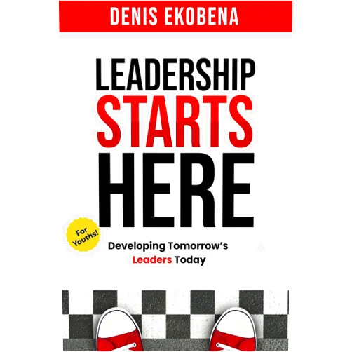 Denis Ekobena LEADERSHIP STARTS HERE: Developing Tomorrow’s Leaders Today (Youths)