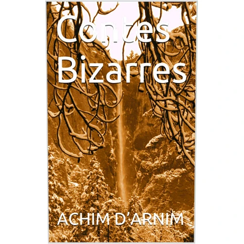 French Edition by ACHIM D’ARNIM (Author) Format: Kindle Edition Contes Bizarres (French Edition)