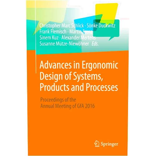 Christopher Marc Schlick,Sönke Duckwitz,Frank Flemisch,Martin Frenz,Sinem Kuz,Alexander Mertens,Susanne Mütze-Niewöhner Advances in Ergonomic Design of Systems, Products and Processes: Proceedings of the Annual Meeting of GfA 2016