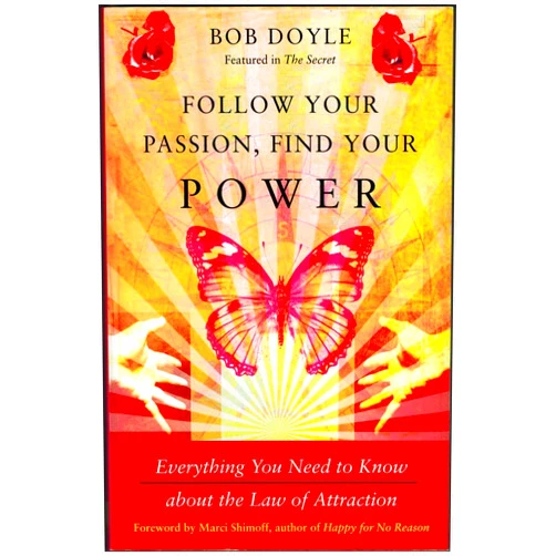 By Bob Doyle (Author), Marci Shimoff (Foreword) Follow Your Passion, Find Your Power: Everything You Need to Know about the Law of Attraction