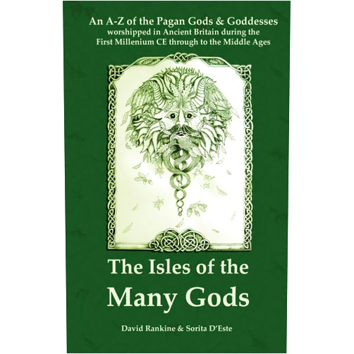David Rankine,Sorita D'Este The Isles of the Many Gods: An A-Z of the Pagan Gods & Goddesses worshipped in Ancient Britain during the First Millennium CE through to the Middle Ages