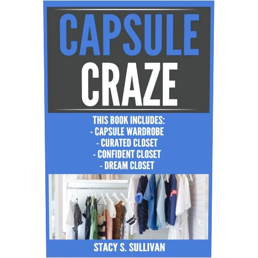 By Stacy S Sullivan (Author) Capsule Craze: Capsule Wardrobe, Curated Closet, Confident Closet, Dream Closet