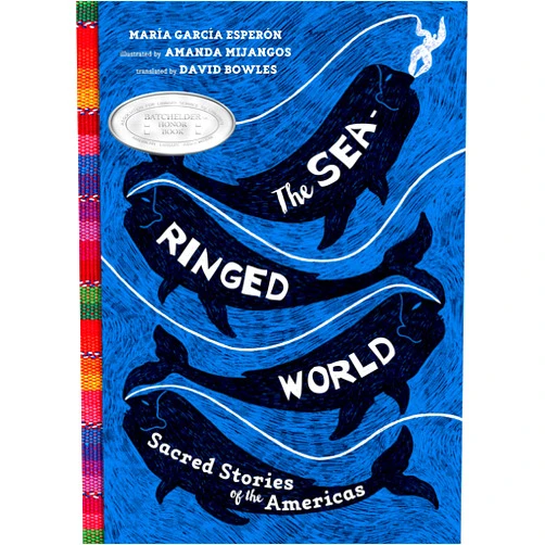Maria Garcia Esperon,Amanda Mijangos,David Bowles The Sea-Ringed World: Sacred Stories of the Americas