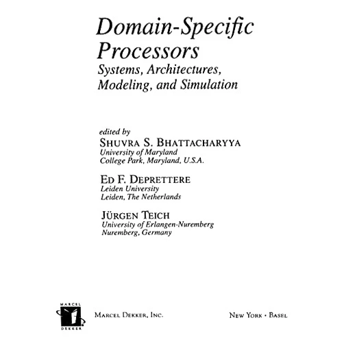 Shuvra S. Bhattacharyya,Ed F. Deprettere,Jörgen Teich Domain-Specific Processors: Systems, Architectures, Modeling, and Simulation