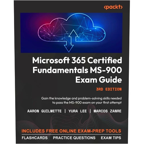 Aaron Guilmette,Yura Lee,Marcos Zanre Microsoft 365 Certified Fundamentals MS-900 Exam Guide - Third Edition: Gain the knowledge and problem-solving skills needed to pass the MS-900 exam on your first attempt