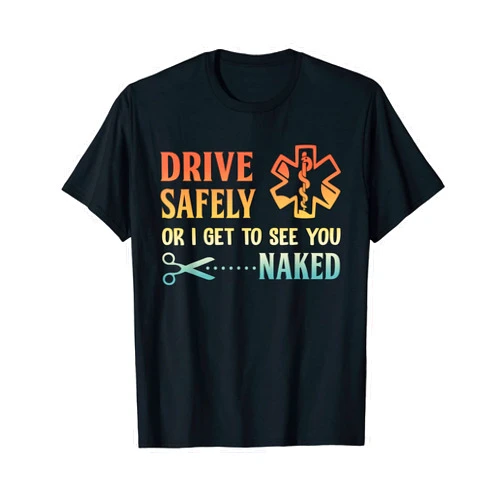 PeeKay Apparel - EMS Drive Safely or I Get to See You Naked Funny EMS EMR EMT T-Shirt