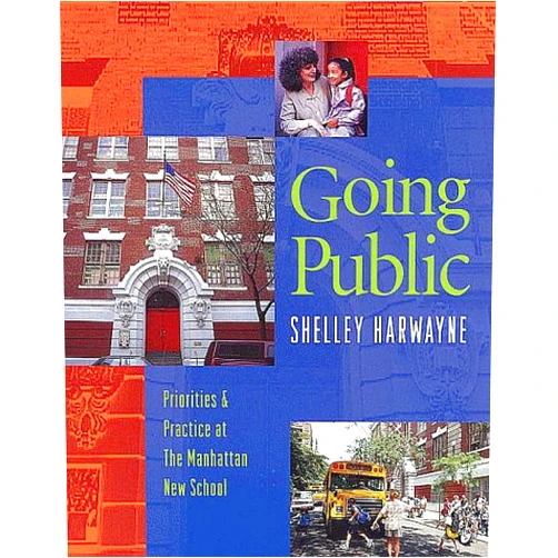 By Shelley Harwayne (Author) Going Public: Priorities & Practice at the Manhattan New School