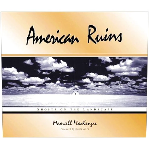 Maxwell MacKenzie,Henry Allen American Ruins: Ghosts on the Landscape