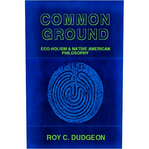 Roy C. C. Dudgeon Common Ground: Eco-Holism and Native American Philosophy