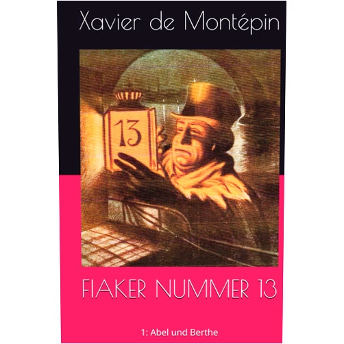 Xavier de Montépin,Gerd Frank FIAKER NUMMER 13: 1: Abel und Berthe (German Edition)
