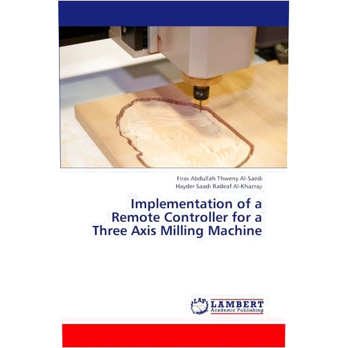 By Firas Abdullah Thweny Al-Saedi (Author), Hayder Saadi Radeaf Al-Khazraji (Author) Implementation of a Remote Controller for a Three Axis Milling Machine