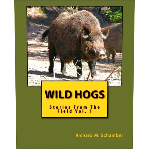 Richard M. Schamber Wild Hogs: Stories From The Field Vol. 1