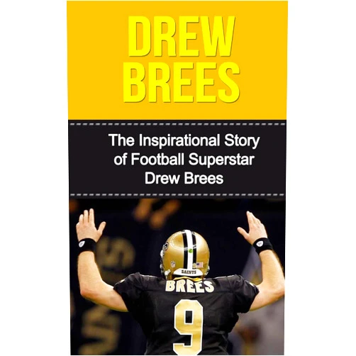 Bill Redban Drew Brees: The Inspirational Story of Football Superstar Drew Brees (Drew Brees Unauthorized Biography, New Orleans Saints, San Diego Chargers, Purdue University, NFL Books)