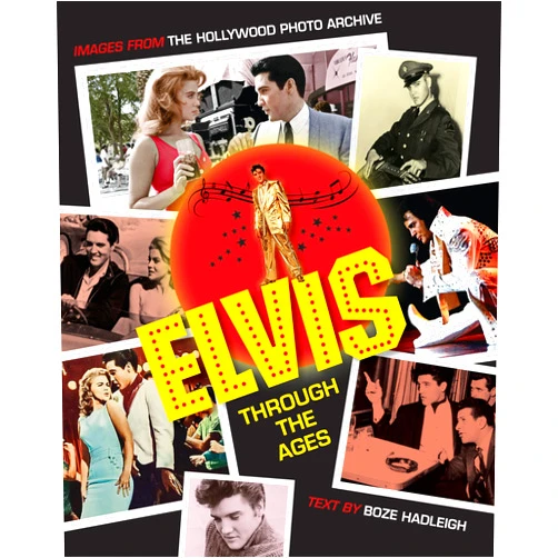Boze Hadleigh,Colin Slater and The Hollywood Photo Archive Elvis Through the Ages: Images from the Hollywood Photo Archive