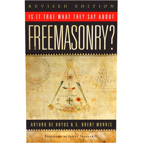 Arturo de Hoyos,S. Brent Morris Is it True What They Say About Freemasonry? The Methods of Anti-Masons, Revised Edition
