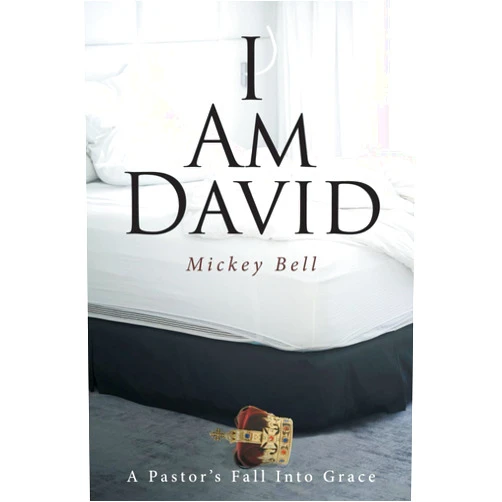 Mickey Bell I Am David: A Pastor's Fall Into Grace