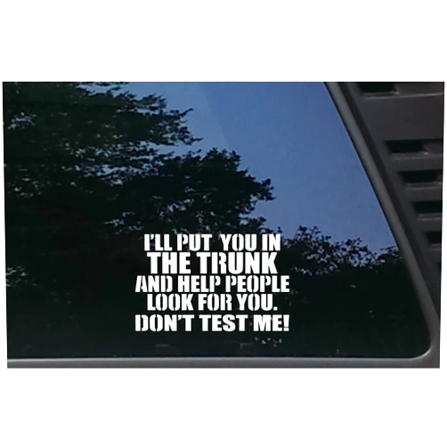 Barefoot Graphix I'LL PUT YOU IN THE TRUNK AND HELP PEOPLE LOOK FOR YOU. DON'T TEST ME! - 6